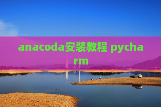 anacoda安装教程 pycharm